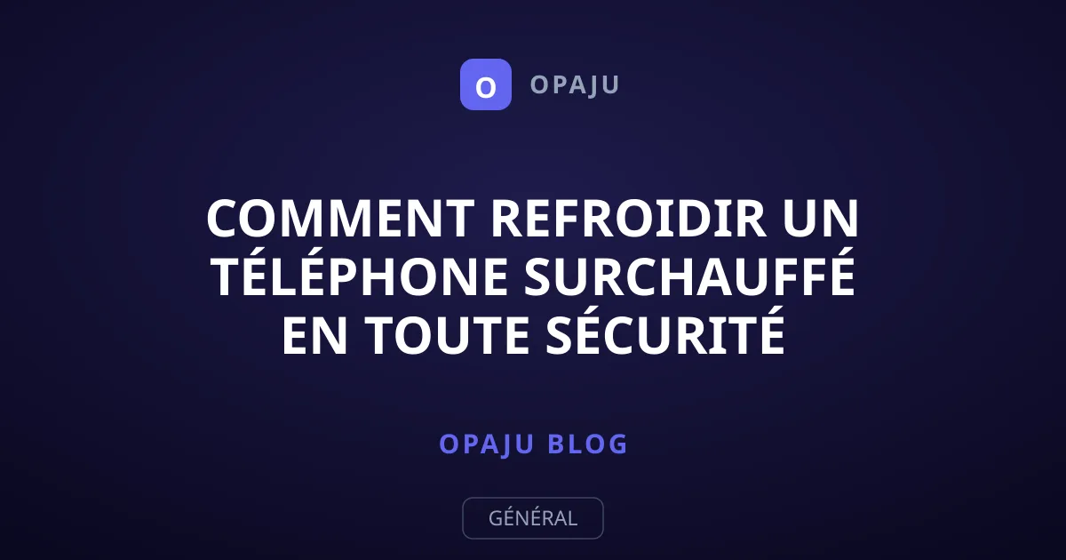 Comment refroidir un téléphone surchauffé en toute sécurité